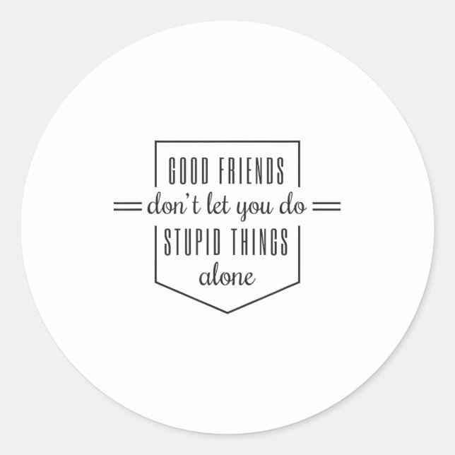 Good Friends Dont Let You Do Stud Things Alone  Classic Round Sticker (Front)