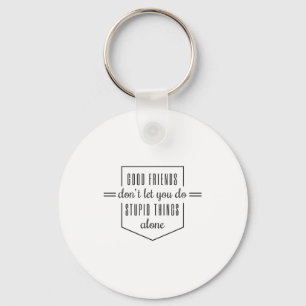 Good Friends Dont Let You Do Stud Things Alone Key Ring