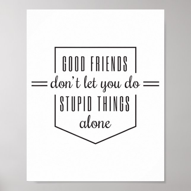 Good Friends Dont Let You Do Stud Things Alone  Poster (Front)