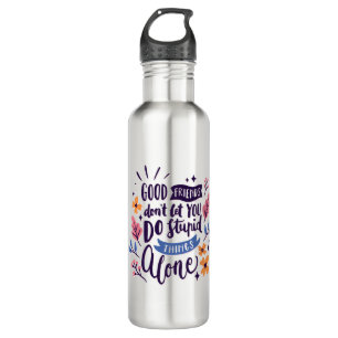 Good Friends Don't Let You Do Stupid Things Alone 710 Ml Water Bottle