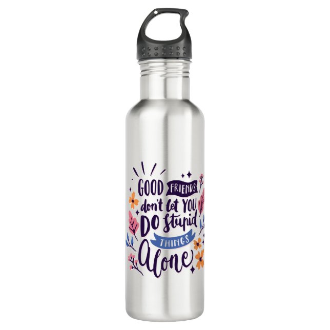 Good Friends Don't Let You Do Stupid Things Alone 710 Ml Water Bottle (Front)