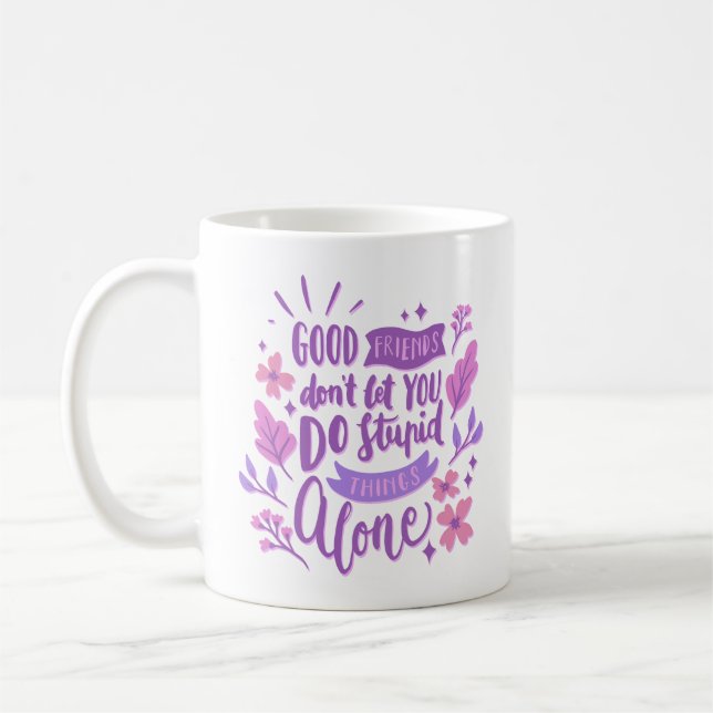 good friends don't let you do stupid things alone coffee mug (Left)
