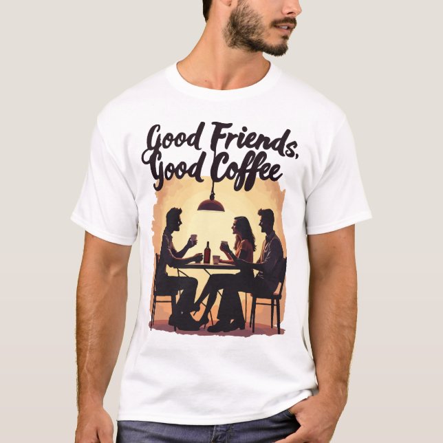  Good Friends, Good Coffee T-Shirt (Front)