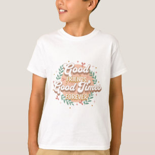 Good Friends Good Times Forever Quote Art T-Shirt