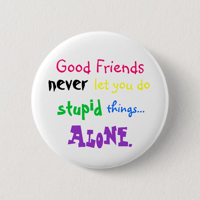 Good Friends, never, let you do, stupid, things... 6 Cm Round Badge (Front)