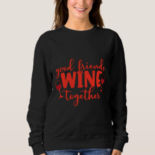 Good Friends Wine Together  110 Sweatshirt