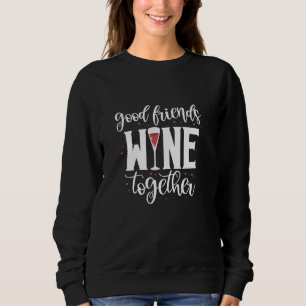 Good Friends Wine Together Funny Wine Party Alcoho Sweatshirt