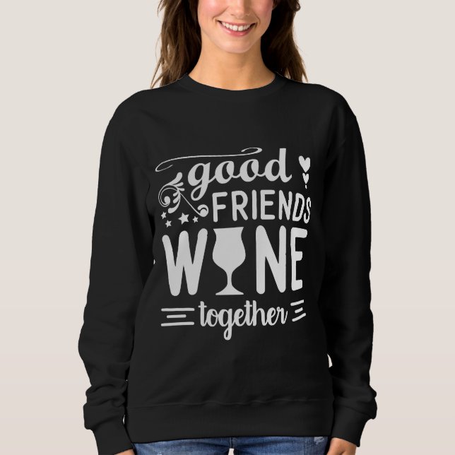 Good Friends Wine Together Wine Drinker Sweatshirt (Front)