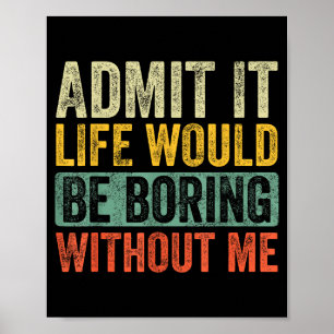 Good Funny Admit It Life Would Be Boring Without M Poster