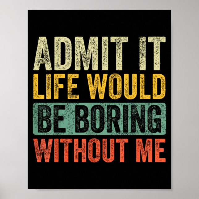 Good Funny Admit It Life Would Be Boring Without M Poster (Front)