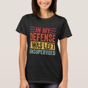 Good Funny In My Defense I Was Left Unsupervised _ T-Shirt