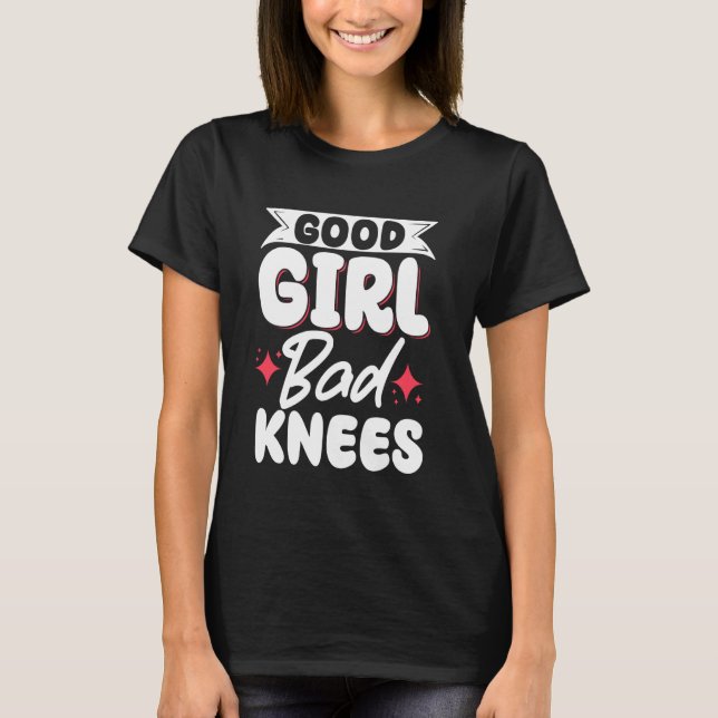 Good Girl Bad Knees T-Shirt (Front)