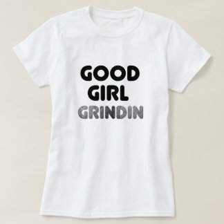 Good Girl Grindin T-Shirt