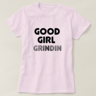 Good Girl Grindin T-Shirt