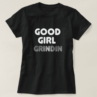 Good Girl Grindin T-Shirt