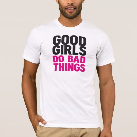 GOOD GIRLS DO BAD THINGS T-Shirt