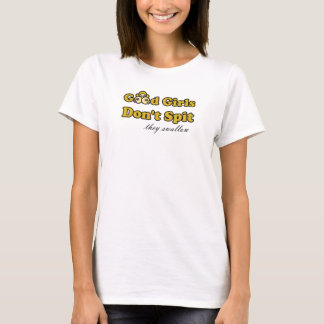 Good Girls Don't Spit (they swallow) T-Shirt