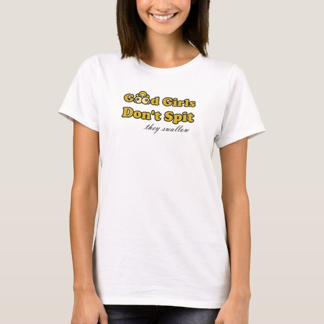 Good Girls Don't Spit (they swallow) T-Shirt (Front)