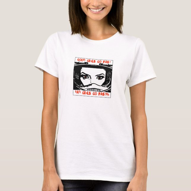 Good Girls Go Fast, Bad Girls Go Faster T-Shirt (Front)