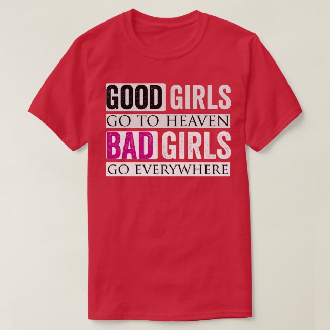 Good Girls Go To Heaven Bad Girls Go Everywhere T-Shirt (Design Front)
