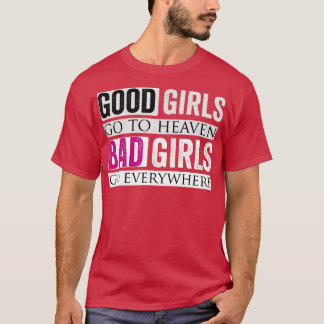 Good Girls Go To Heaven Bad Girls Go Everywhere T-Shirt