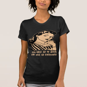 Good Girls Go To Heaven Bad Girls Go Everywhere T-Shirt