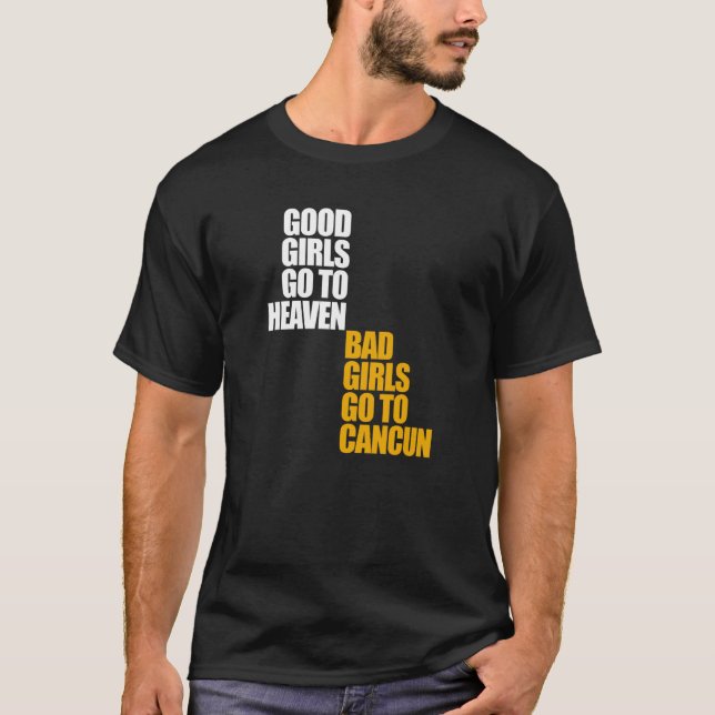 Good Girls Go To Heaven Bad Girls Go To Cancun T-Shirt (Front)
