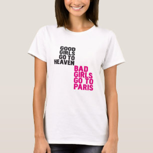 Good girls go to heaven Bad girls go to Paris T-Shirt