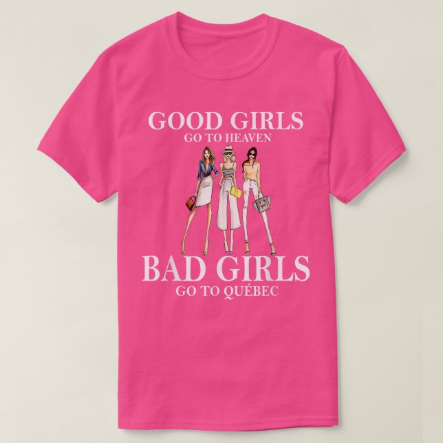Good Girls Go To Heaven Bad Girls Go To Quebec  T-Shirt (Design Front)