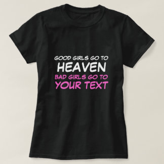 Good Girls Go To Heaven, Bad Girls Go To... T-Shirt