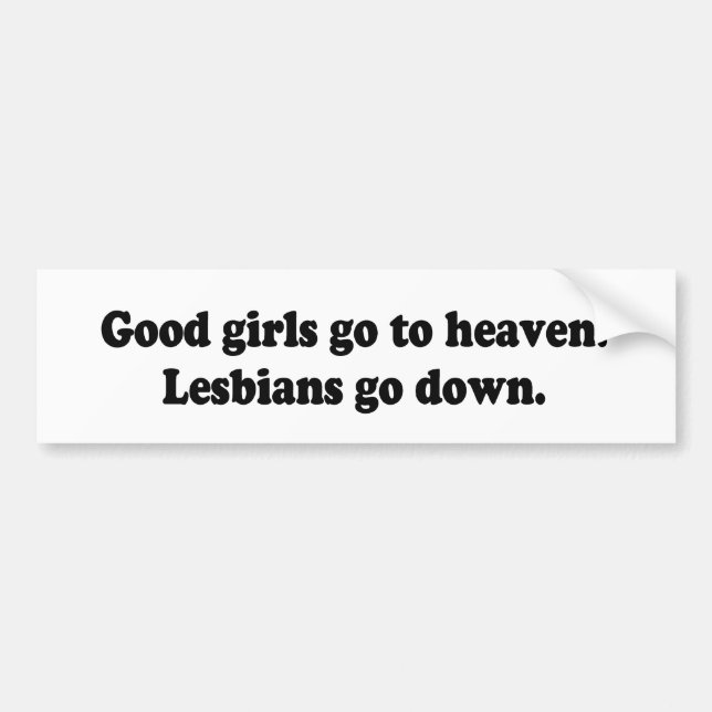 GOOD GIRLS GO TO HEAVEN. LESBIANS GO DOWN - .png Bumper Sticker (Front)