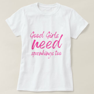 Good girls need spankings too T-Shirt