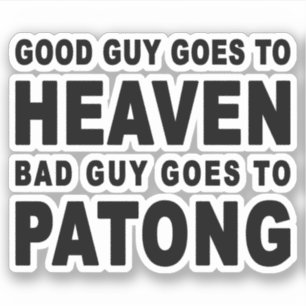 GOOD GUY GOES TO HEAVEN BAD GUY GOES TO PATONG