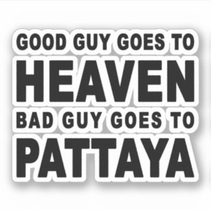 GOOD GUY GOES TO HEAVEN BAD GUY GOES TO PATTAYA