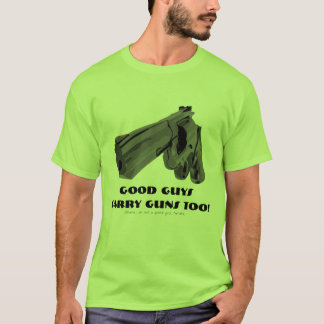 Good Guys Carry Guns TOO! I am not a good guy. T-Shirt