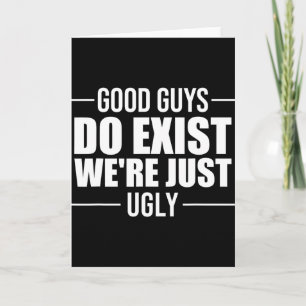Good Guys Do Exist We&#; re Just Ugly Funny Father Card