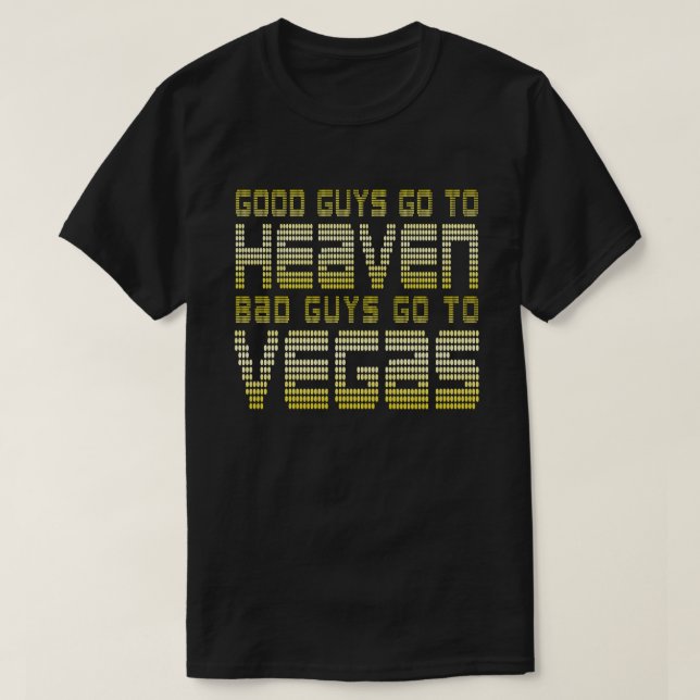 GOOD GUYS GO TO HEAVEN BAD GUYS GO TO VEGAS T-Shirt (Design Front)