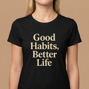 Good Habits, Better Life T-Shirt