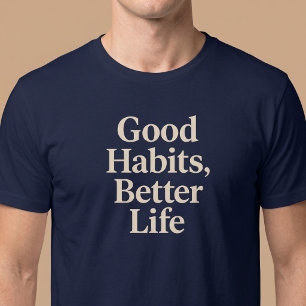 Good Habits, Better Life T-Shirt