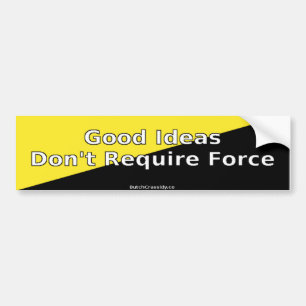 Good Ideas Don't Require Force - Bumper Sticker