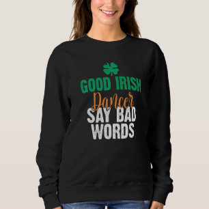 Good Irish Dancer say bad Words Irish Dancing   Sweatshirt