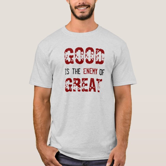 GOOD is the ENEMY OF GREAT T-Shirt (Front)