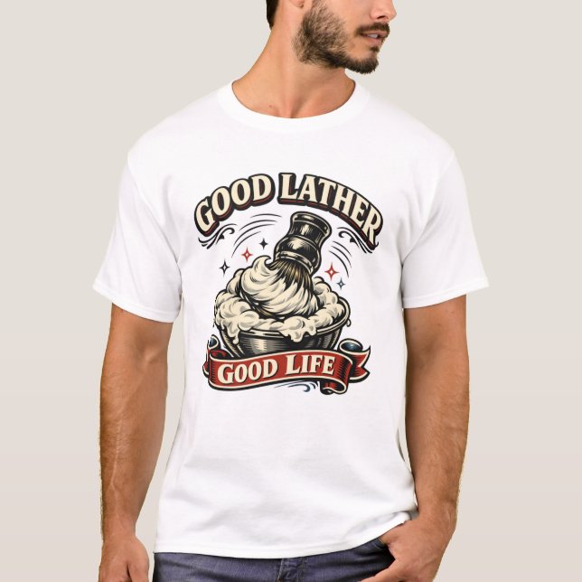 Good Lather, Good Life T-Shirt (Front)