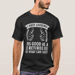 Good Looking Retiree Work Retired Pensioner T-Shirt