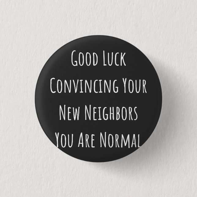 Good Luck Convincing Your New Neighbours You Are N 3 Cm Round Badge (Front)