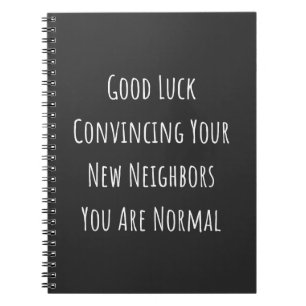 Good Luck Convincing Your New Neighbours You Are N Notebook