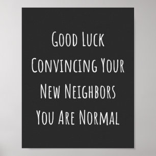 Good Luck Convincing Your New Neighbours You Are N Poster