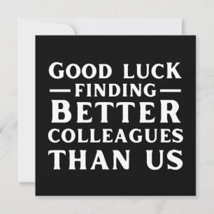 Good Luck Finding Better Colleagues Than Us Advice Card