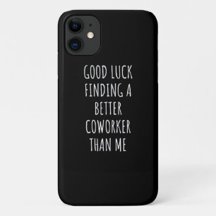 GOod Luck Finding Better CoWorker Than ME iPhone 11 Case