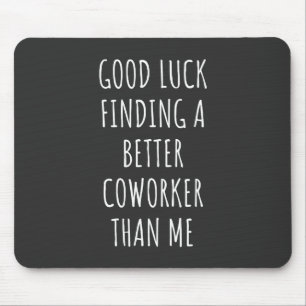 GOod Luck Finding Better CoWorker Than ME Mouse Mat
